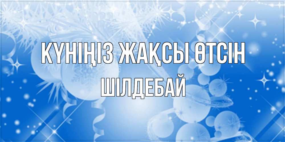 Күн сайын ашық хат с именем, ШІЛДЕБАЙ Күніңіз жақсы өтсін удачи днем Онлайн тегін жүктеп алу тілектері бар керемет карта 