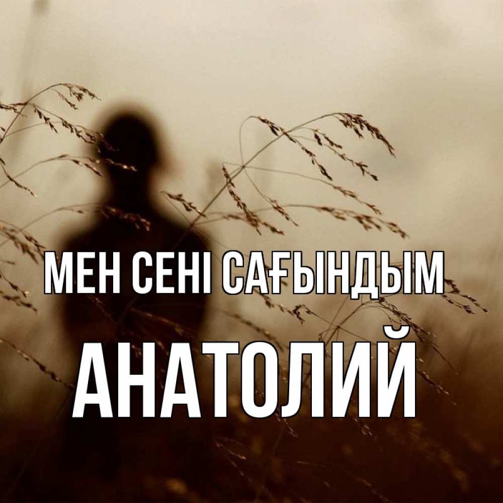 Күн сайын ашық хат с именем, Анатолий Мен сені сағындым силуэт девушки Онлайн тегін жүктеп алу тілектері бар керемет карта 