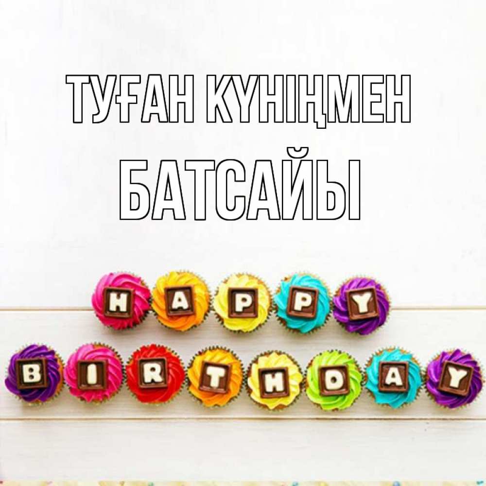 Күн сайын ашық хат с именем, Батсайы Туған күніңмен из кексов и шоколада Онлайн тегін жүктеп алу тілектері бар керемет карта 