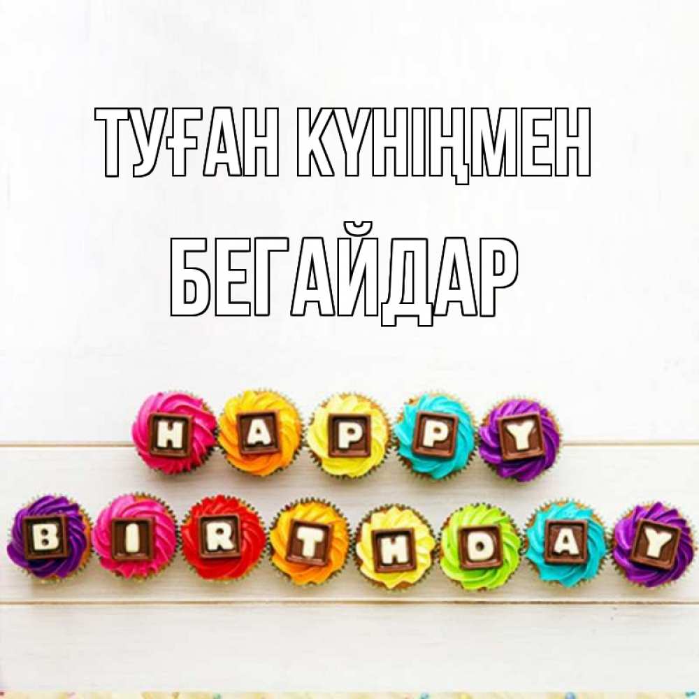 Күн сайын ашық хат с именем, Бегайдар Туған күніңмен из кексов и шоколада Онлайн тегін жүктеп алу тілектері бар керемет карта 