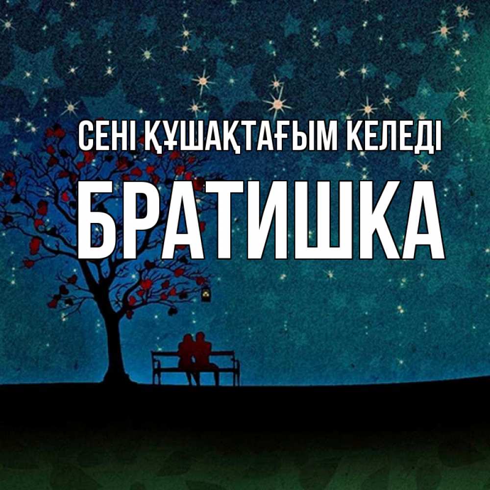 Күн сайын ашық хат с именем, Братишка сені құшақтағым келеді много звезд Онлайн тегін жүктеп алу тілектері бар керемет карта 