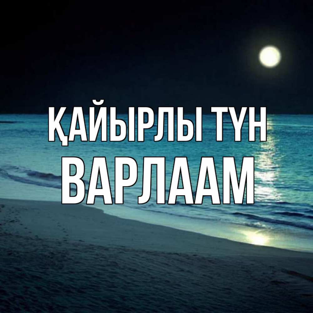 Күн сайын ашық хат с именем, Варлаам Қайырлы түн нежное море ночью Онлайн тегін жүктеп алу тілектері бар керемет карта 