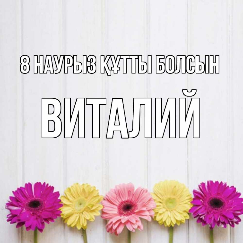 Күн сайын ашық хат с именем, Виталий 8 наурыз құтты болсын женщинам 1 Онлайн тегін жүктеп алу тілектері бар керемет карта 