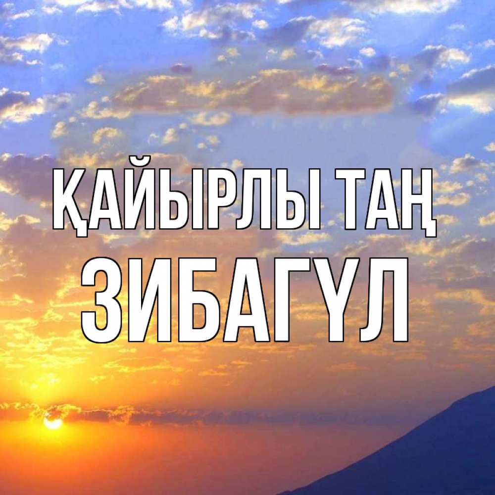 Күн сайын ашық хат с именем, ЗИБАГҮЛ Қайырлы таң облака и солнце Онлайн тегін жүктеп алу тілектері бар керемет карта 