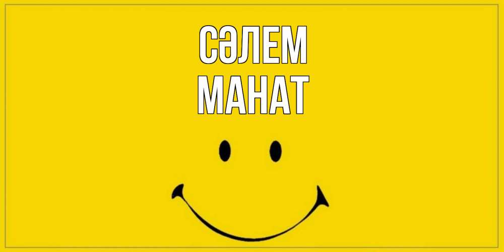 Күн сайын ашық хат с именем, МАНАТ Сәлем смайл Онлайн тегін жүктеп алу тілектері бар керемет карта 