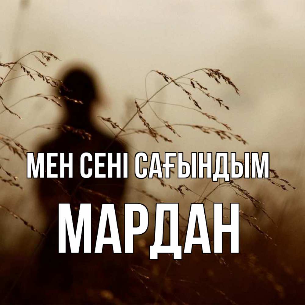 Күн сайын ашық хат с именем, МАРДАН Мен сені сағындым силуэт девушки Онлайн тегін жүктеп алу тілектері бар керемет карта 