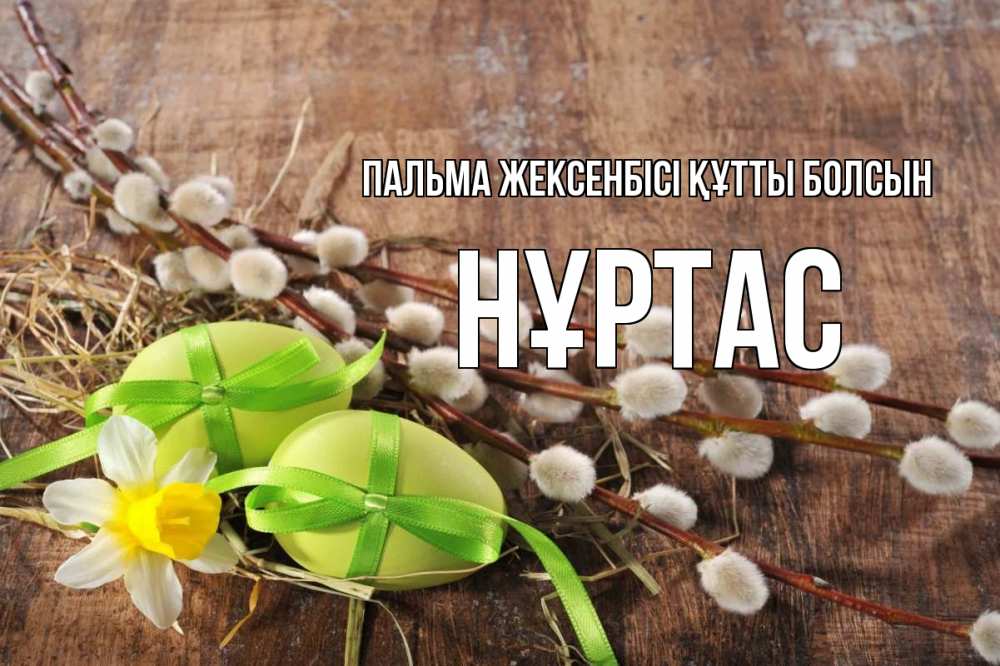 Күн сайын ашық хат с именем, НҰРТАС Пальма жексенбісі құтты болсын верба Онлайн тегін жүктеп алу тілектері бар керемет карта 