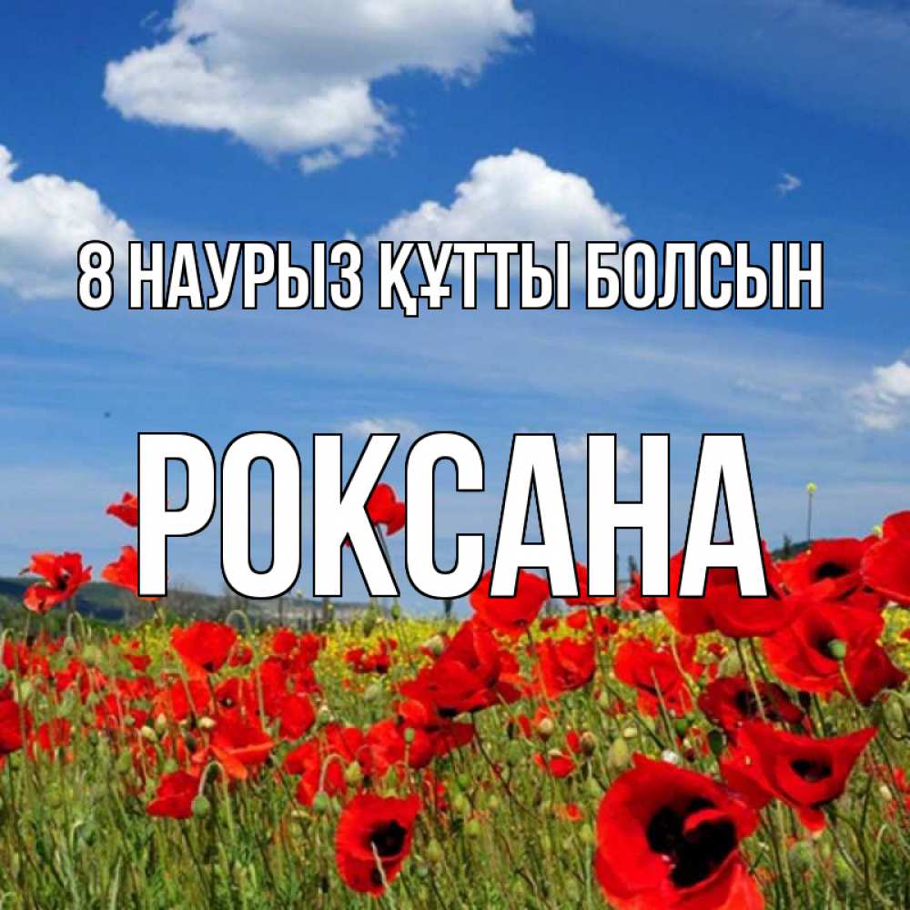 Күн сайын ашық хат с именем, Роксана 8 наурыз құтты болсын международный женский день 1 Онлайн тегін жүктеп алу тілектері бар керемет карта 