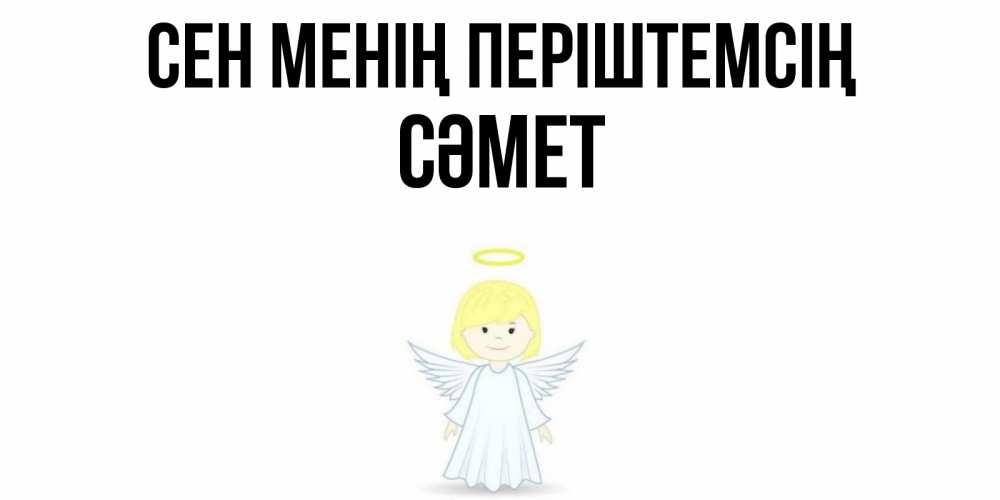 Күн сайын ашық хат с именем, СӘМЕТ Сен менің періштемсің ангел Онлайн тегін жүктеп алу тілектері бар керемет карта 