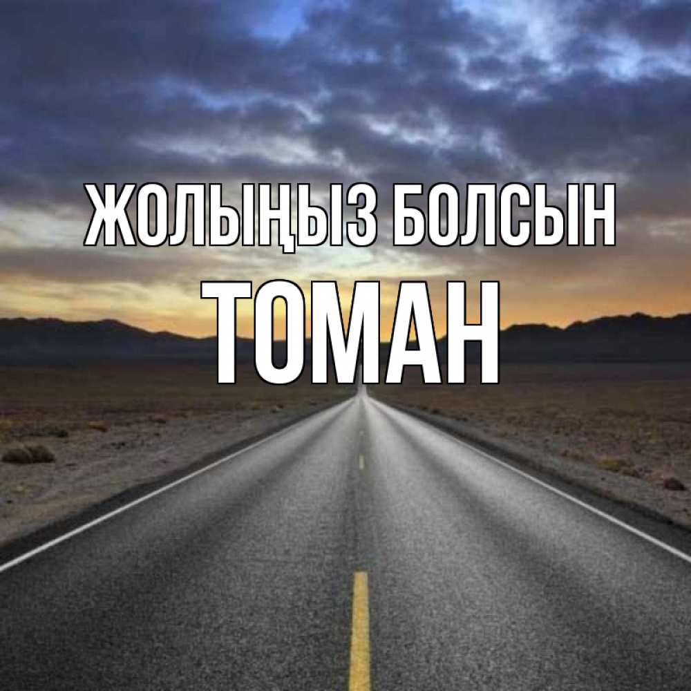 Күн сайын ашық хат с именем, ТОМАН Жолыңыз болсын горы на горизонте Онлайн тегін жүктеп алу тілектері бар керемет карта 