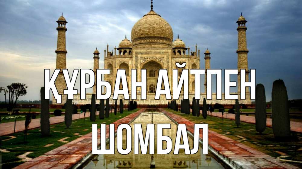 Күн сайын ашық хат с именем, ШОМБАЛ Құрбан айтпен тадж махал Онлайн тегін жүктеп алу тілектері бар керемет карта 
