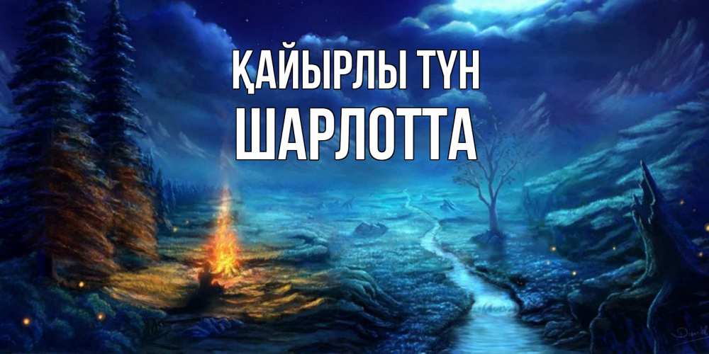Күн сайын ашық хат с именем, Шарлотта Қайырлы түн спокойной ночи красивая картинка с подписью Онлайн тегін жүктеп алу тілектері бар керемет карта 