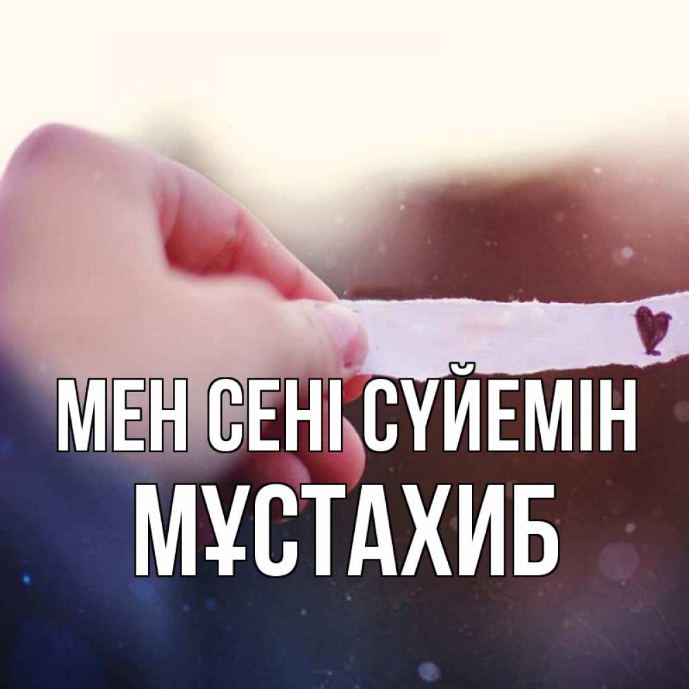 Күн сайын ашық хат с именем, МҰСТАХИБ Мен сені сүйемін для тебя Онлайн тегін жүктеп алу тілектері бар керемет карта 