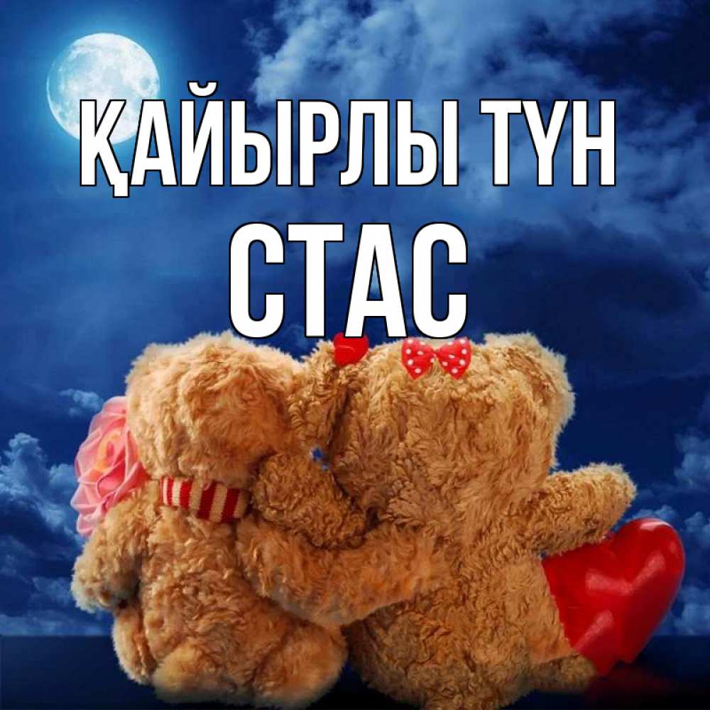 Күн сайын ашық хат с именем, Стас Қайырлы түн плюшевые Онлайн тегін жүктеп алу тілектері бар керемет карта 