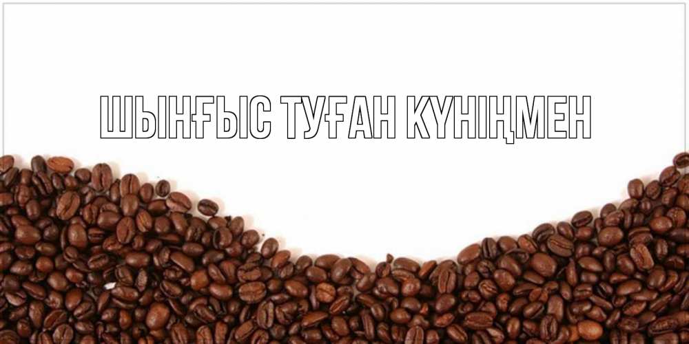 Картинка  с именем , ШЫНҒЫС! ТУҒАН КҮНІҢМЕН!