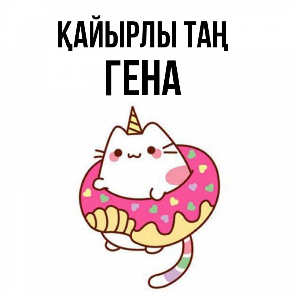 Күн сайын ашық хат с именем, Гена Қайырлы таң кот в бублике Онлайн тегін жүктеп алу тілектері бар керемет карта 
