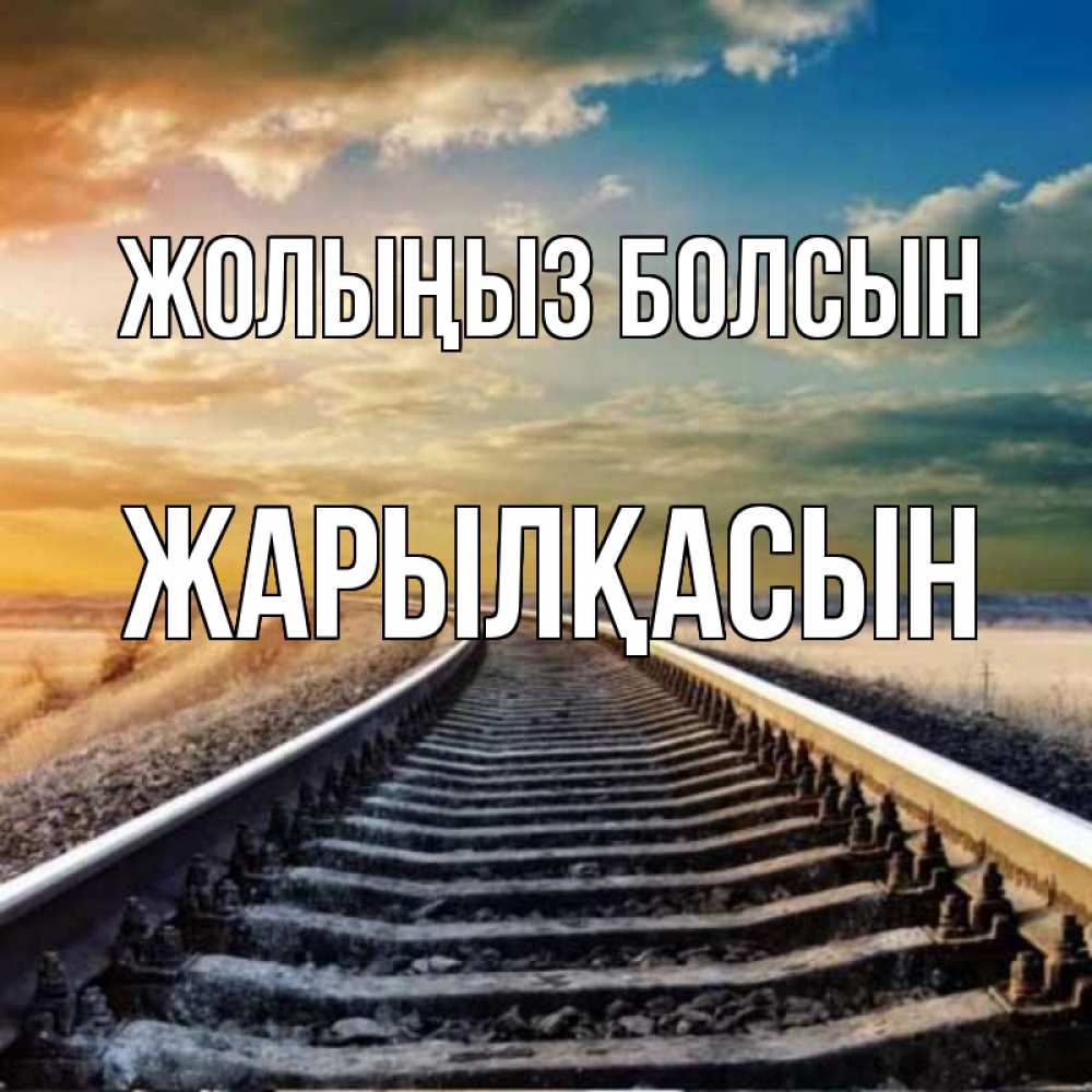 Күн сайын ашық хат с именем, Жарылқасын Жолыңыз болсын рельсы уходящие в даль Онлайн тегін жүктеп алу тілектері бар керемет карта 