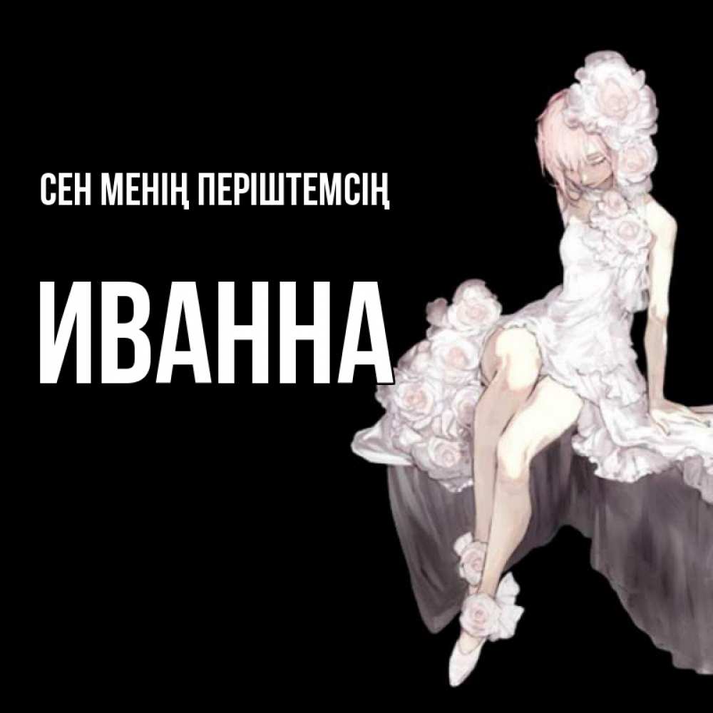 Күн сайын ашық хат с именем, Иванна Сен менің періштемсің девушка в стиле аниме как ангел Онлайн тегін жүктеп алу тілектері бар керемет карта 