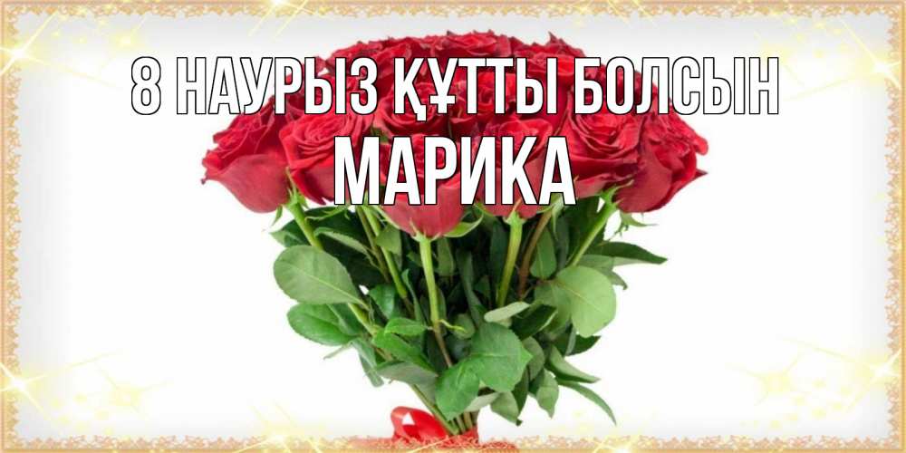Күн сайын ашық хат с именем, Марика 8 наурыз құтты болсын самый огромный букет для милых дам Онлайн тегін жүктеп алу тілектері бар керемет карта 