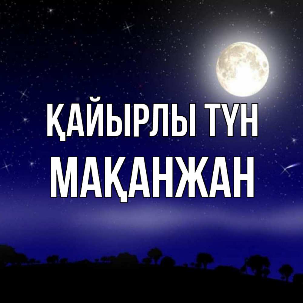 Күн сайын ашық хат с именем, Мақанжан Қайырлы түн ночное небо и лесная опушка при свете луны Онлайн тегін жүктеп алу тілектері бар керемет карта 