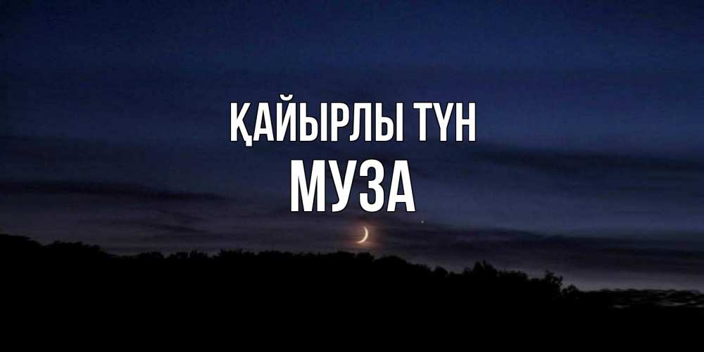 Күн сайын ашық хат с именем, Муза Қайырлы түн месяц Онлайн тегін жүктеп алу тілектері бар керемет карта 