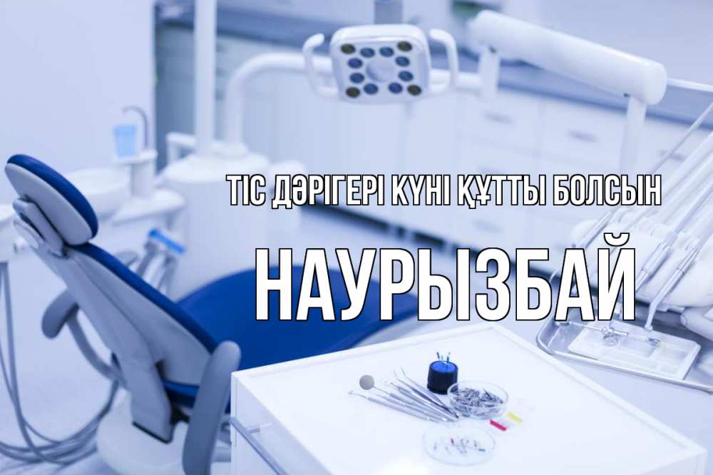 Күн сайын ашық хат с именем, Наурызбай Тіс дәрігері күні құтты болсын с днем стоматолога  2 Онлайн тегін жүктеп алу тілектері бар керемет карта 