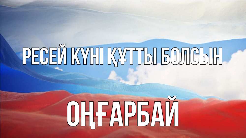 Күн сайын ашық хат с именем, ОҢҒАРБАЙ Ресей күні құтты болсын С днем России Онлайн тегін жүктеп алу тілектері бар керемет карта 