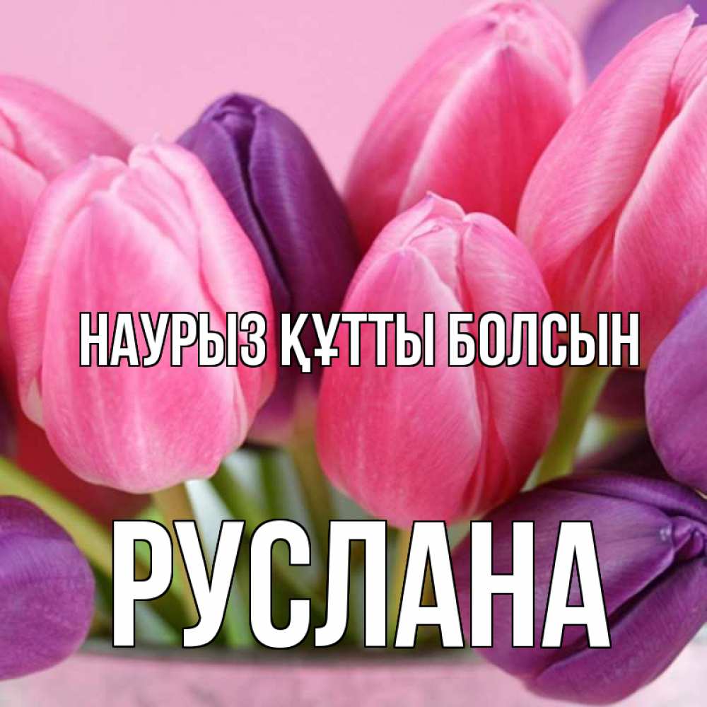 Күн сайын ашық хат с именем, РУСЛАНА Наурыз құтты болсын маме 1 Онлайн тегін жүктеп алу тілектері бар керемет карта 