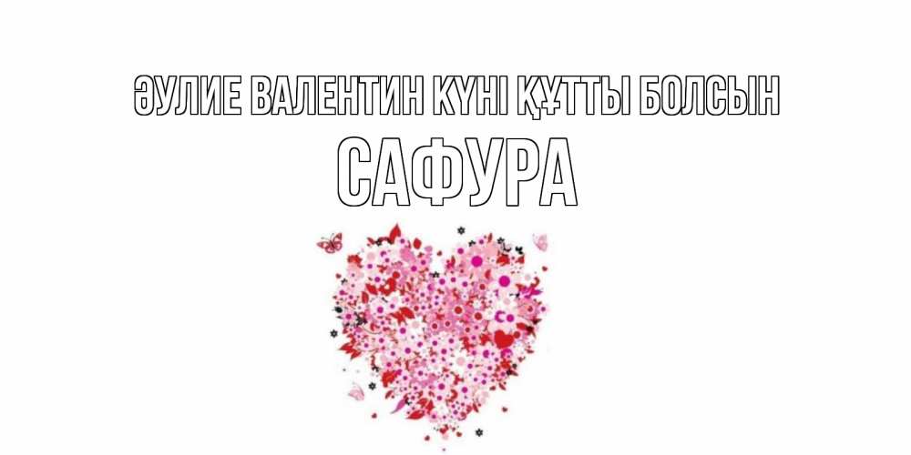 Күн сайын ашық хат с именем, САФУРА Әулие Валентин күні құтты болсын день всех влюбленных пора дарить валентинку девушке Онлайн тегін жүктеп алу тілектері бар керемет карта 