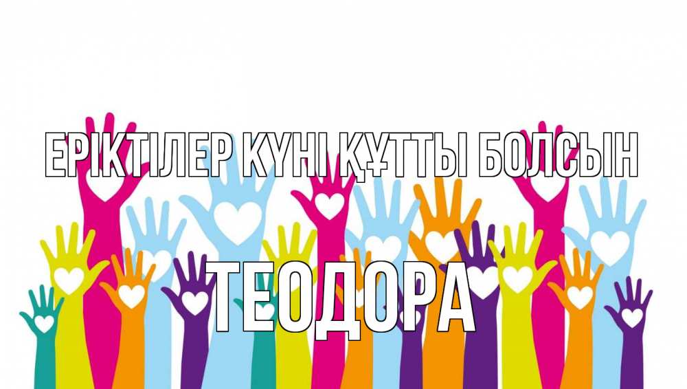 Күн сайын ашық хат с именем, Теодора Еріктілер күні құтты болсын С днем волонтера Онлайн тегін жүктеп алу тілектері бар керемет карта 