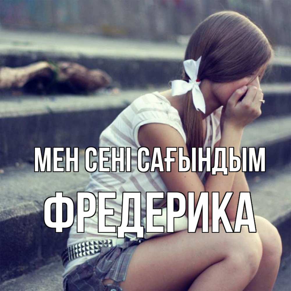 Күн сайын ашық хат с именем, Фредерика Мен сені сағындым девушка плачет Онлайн тегін жүктеп алу тілектері бар керемет карта 