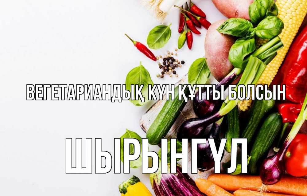 Күн сайын ашық хат с именем, ШЫРЫНГҮЛ Вегетариандық күн құтты болсын день вегана Онлайн тегін жүктеп алу тілектері бар керемет карта 
