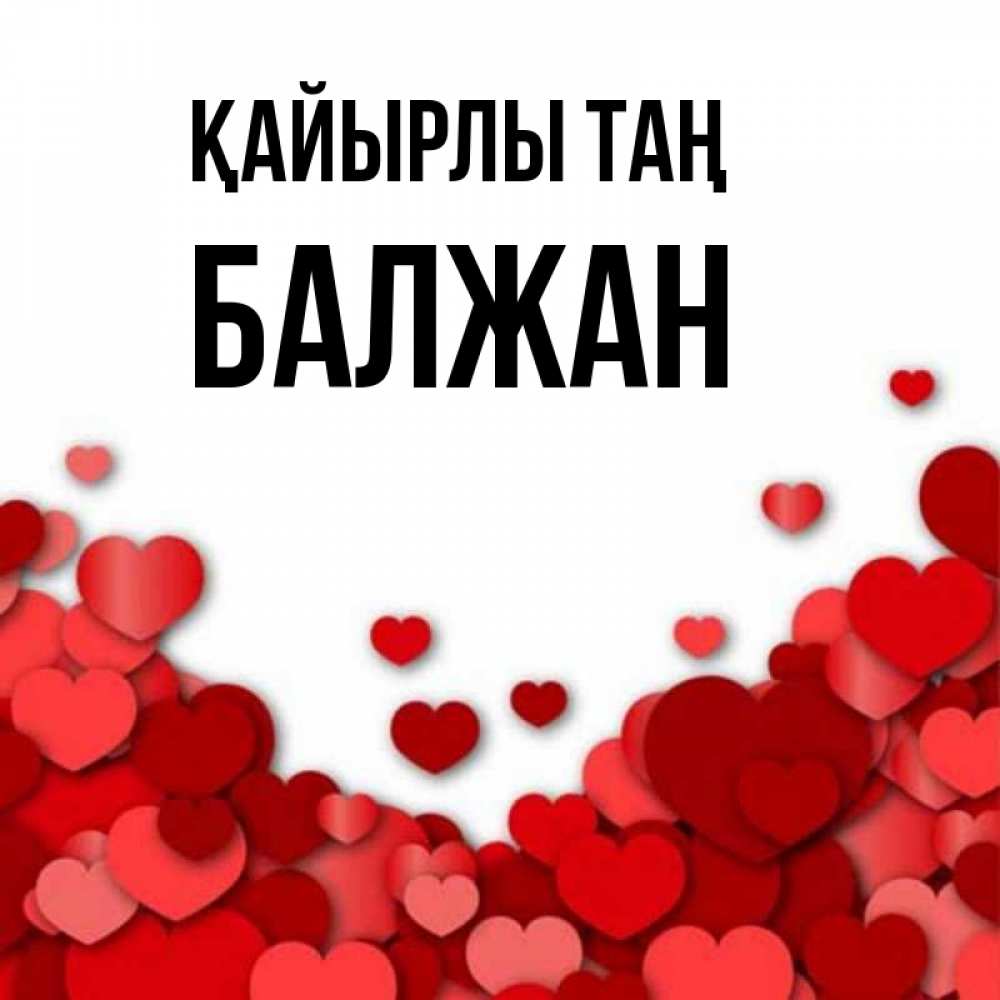 Күн сайын ашық хат с именем, БАЛЖАН Қайырлы таң хорошего настроения Онлайн тегін жүктеп алу тілектері бар керемет карта 