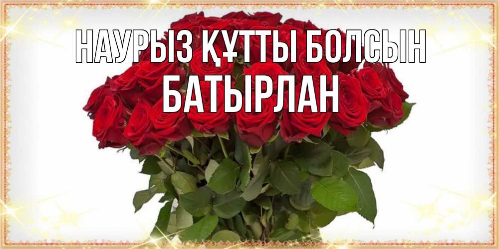 Күн сайын ашық хат с именем, Батырлан Наурыз құтты болсын поздравляю с наурызом Онлайн тегін жүктеп алу тілектері бар керемет карта 