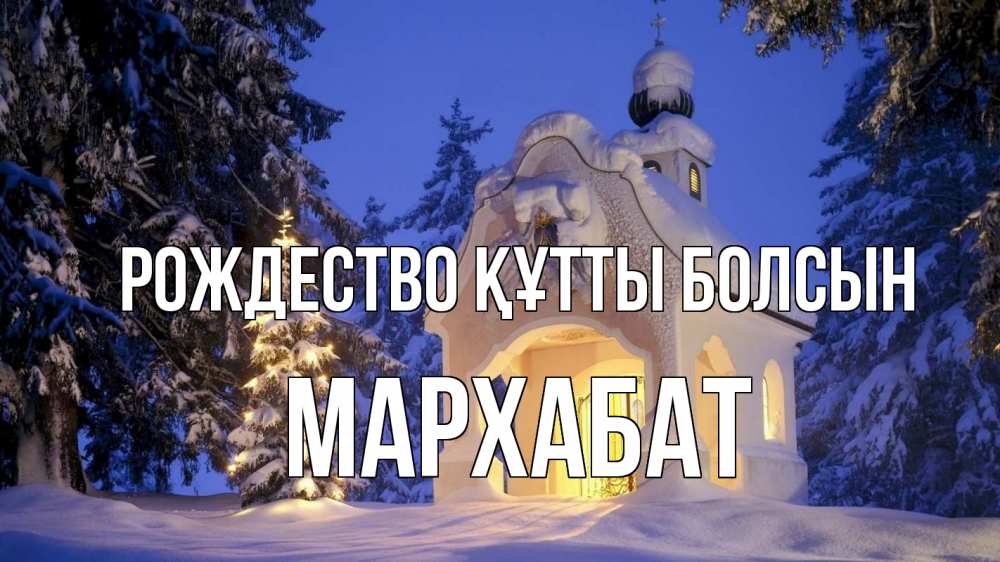 Күн сайын ашық хат с именем, МАРХАБАТ Рождество құтты болсын часовня Онлайн тегін жүктеп алу тілектері бар керемет карта 