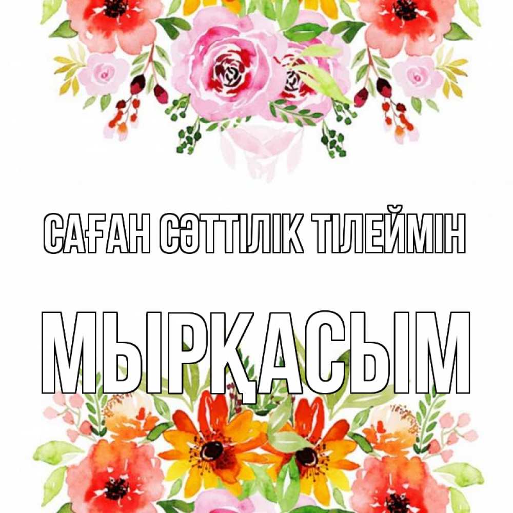 Күн сайын ашық хат с именем, МЫРҚАСЫМ Саған сәттілік тілеймін открытка с цветами акварелью Онлайн тегін жүктеп алу тілектері бар керемет карта 