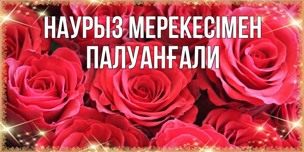Күн сайын ашық хат с именем, ПАЛУАНҒАЛИ Наурыз мерекесімен открытки на праздник весны наурыз Онлайн тегін жүктеп алу тілектері бар керемет карта 