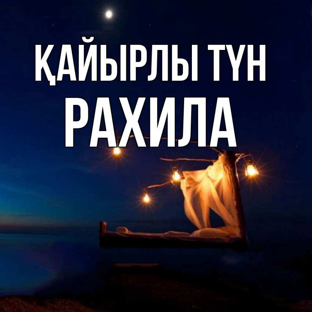 Күн сайын ашық хат с именем, РАХИЛА Қайырлы түн милый мой Онлайн тегін жүктеп алу тілектері бар керемет карта 