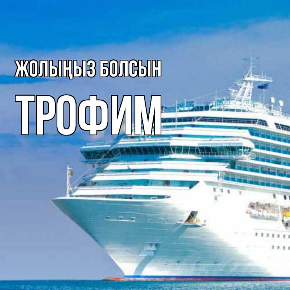 Күн сайын ашық хат с именем, Трофим Жолыңыз болсын огромный лайнер Онлайн тегін жүктеп алу тілектері бар керемет карта 