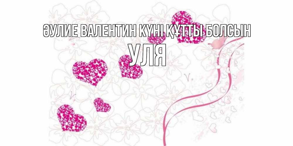 Күн сайын ашық хат с именем, Уля Әулие Валентин күні құтты болсын подписать валентинку именем онлайн к 14 февраля Онлайн тегін жүктеп алу тілектері бар керемет карта 
