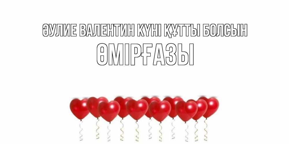 Күн сайын ашық хат с именем, ӨМІРҒАЗЫ Әулие Валентин күні құтты болсын Поздравляю с днем всех влюбленных тебя моя родная Онлайн тегін жүктеп алу тілектері бар керемет карта 