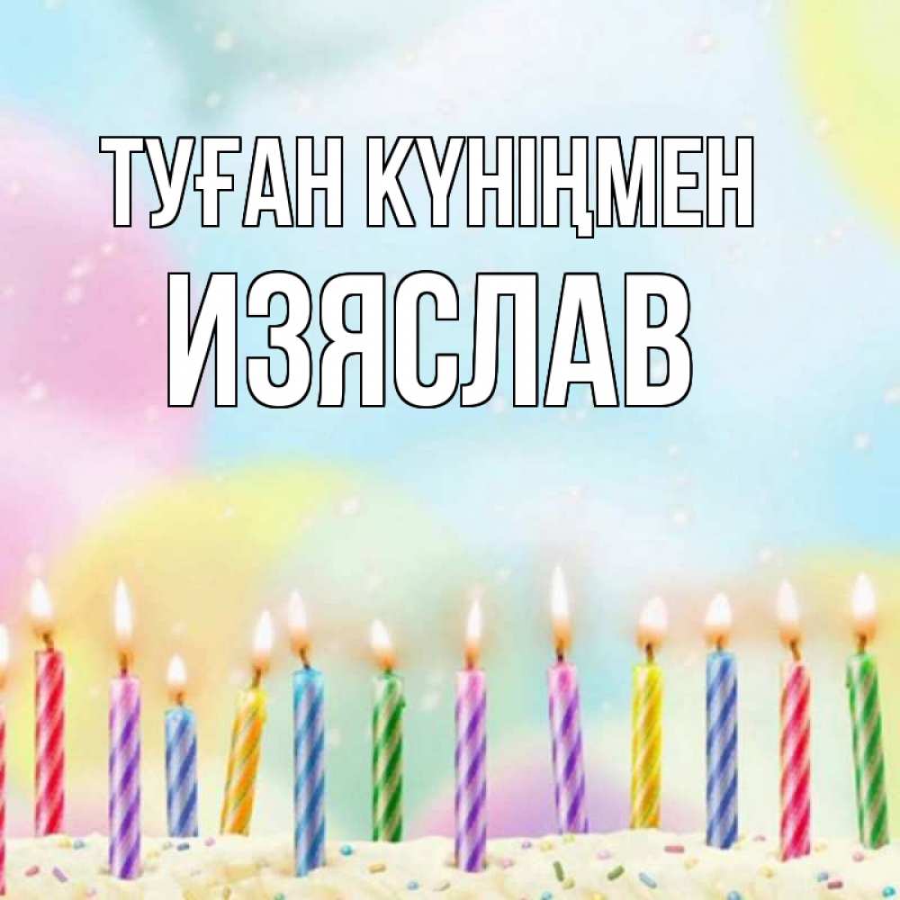 Күн сайын ашық хат с именем, Изяслав Туған күніңмен разноцветное Онлайн тегін жүктеп алу тілектері бар керемет карта 