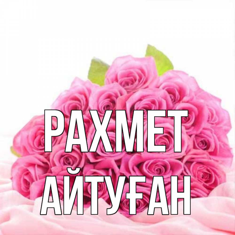 Күн сайын ашық хат с именем, Айтуған рахмет розовые розы с подписью Онлайн тегін жүктеп алу тілектері бар керемет карта 