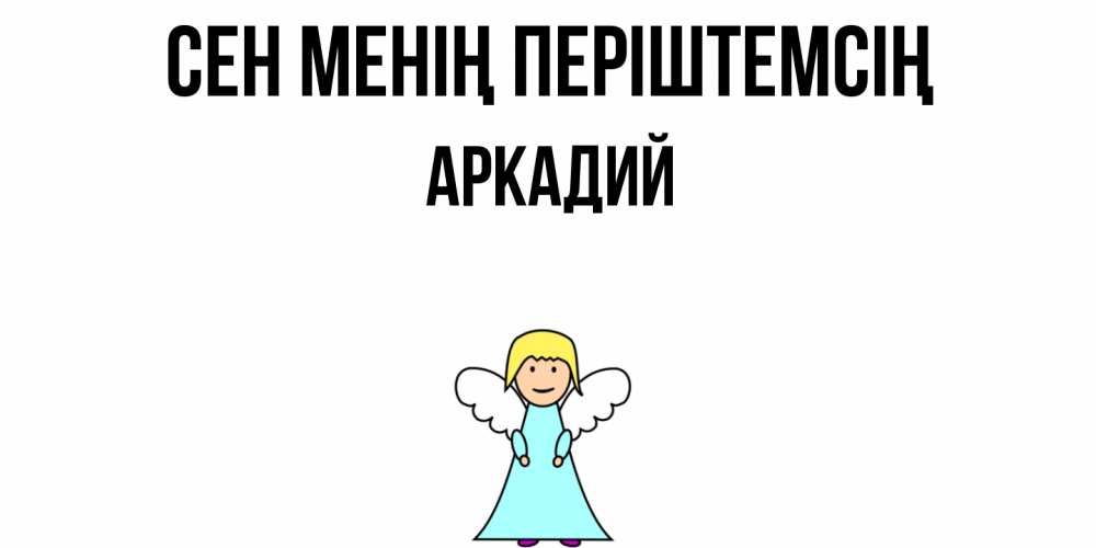 Күн сайын ашық хат с именем, Аркадий Сен менің періштемсің ангел Онлайн тегін жүктеп алу тілектері бар керемет карта 