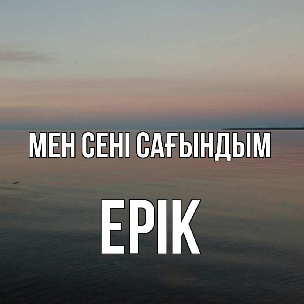 Күн сайын ашық хат с именем, Ерік Мен сені сағындым пусто Онлайн тегін жүктеп алу тілектері бар керемет карта 