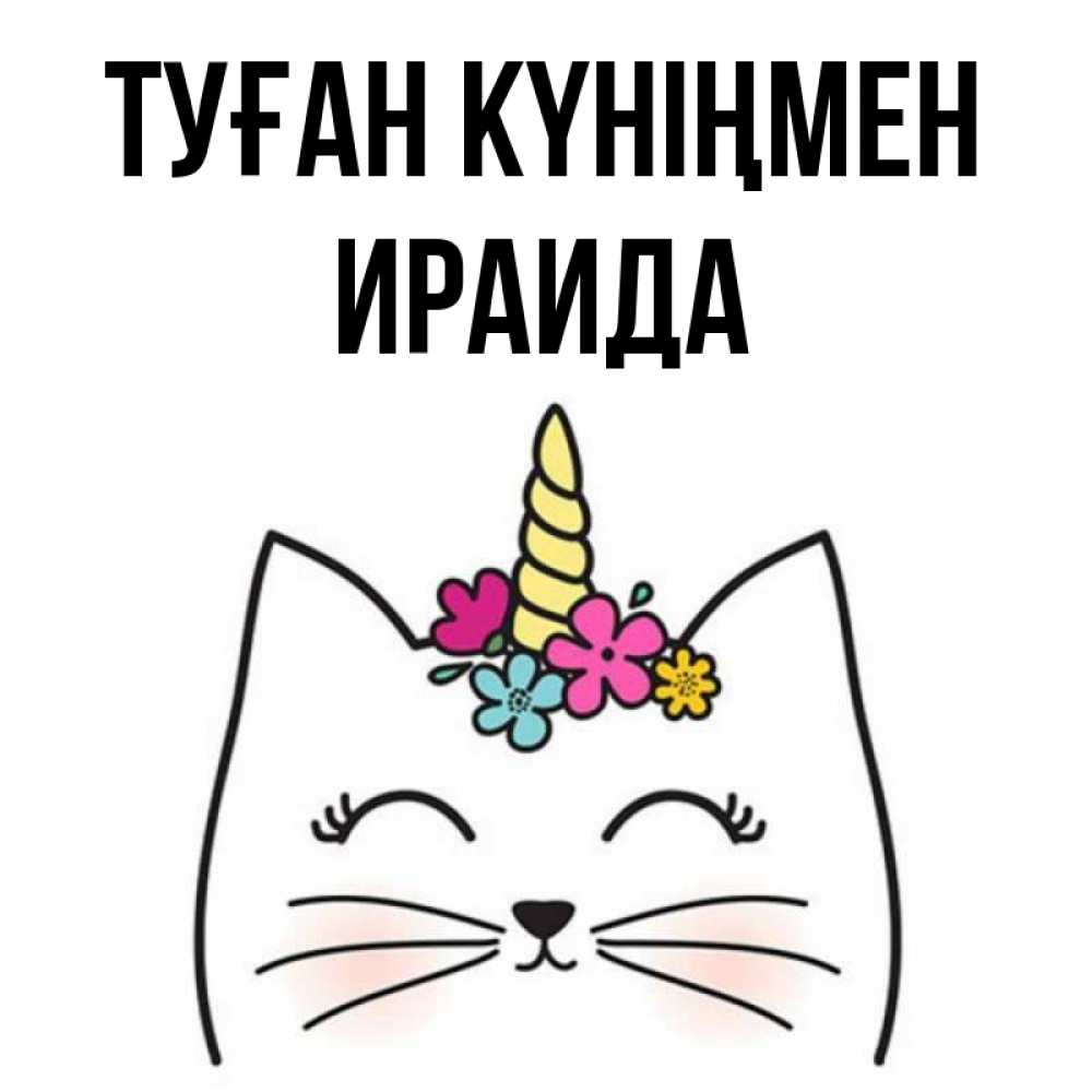 Күн сайын ашық хат с именем, Ираида Туған күніңмен милый кот с одним рожком Онлайн тегін жүктеп алу тілектері бар керемет карта 