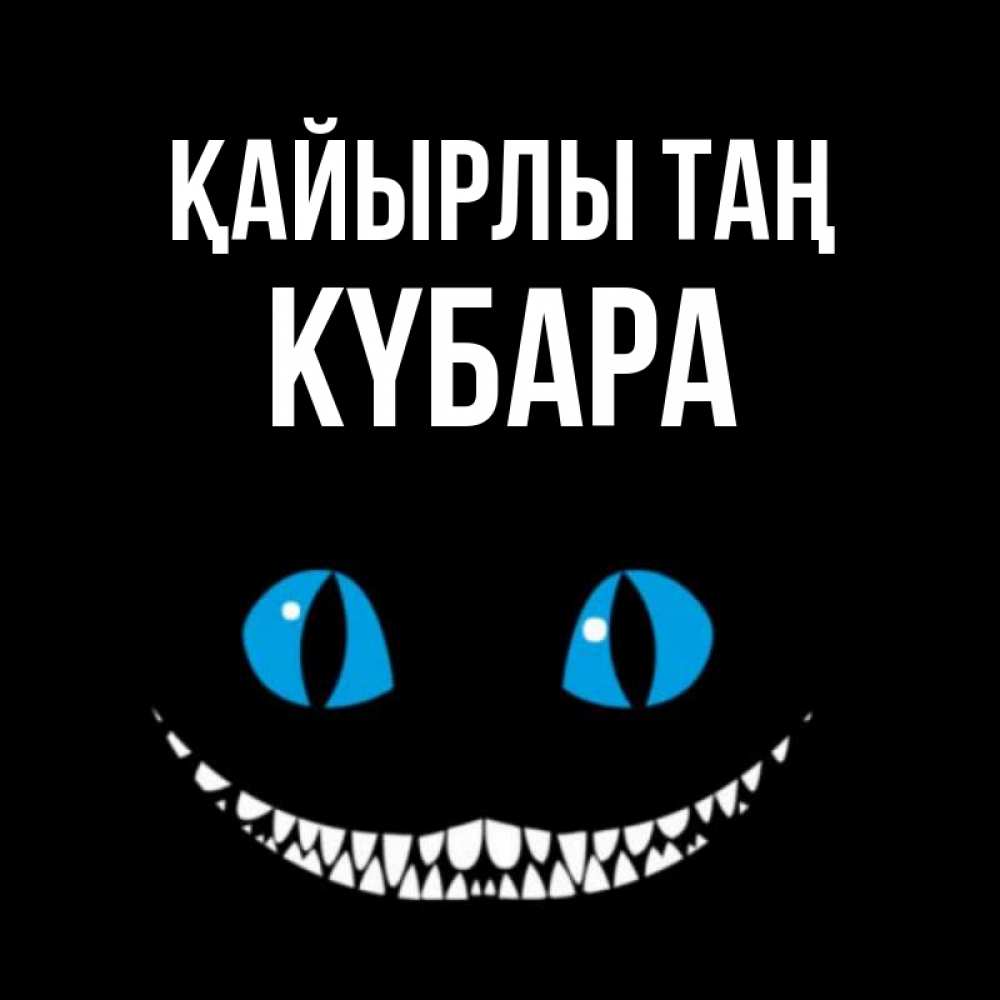 Күн сайын ашық хат с именем, КҮБАРА Қайырлы таң голубые глаза и зубки Онлайн тегін жүктеп алу тілектері бар керемет карта 