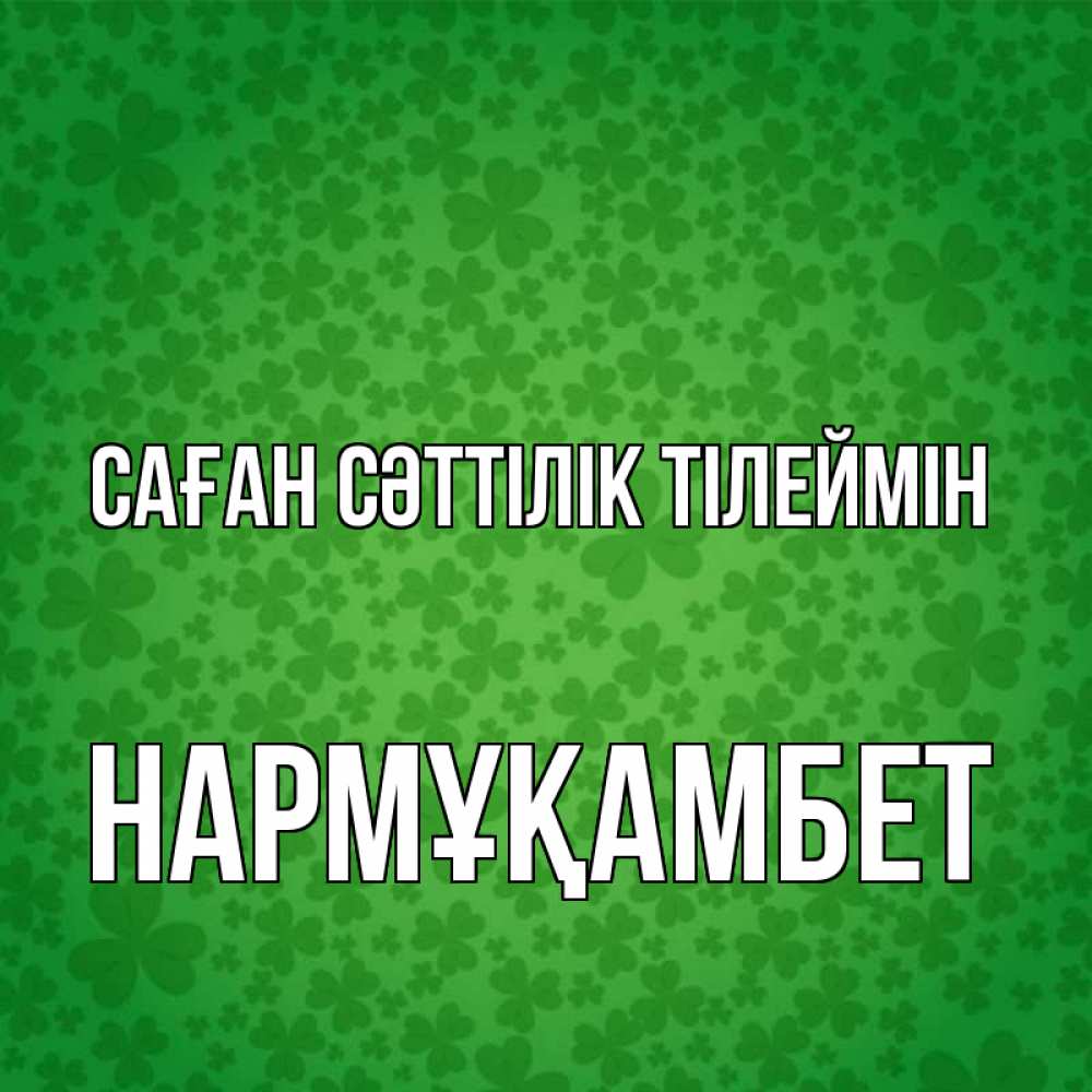 Күн сайын ашық хат с именем, НАРМҰҚАМБЕТ Саған сәттілік тілеймін много листочков на удачу Онлайн тегін жүктеп алу тілектері бар керемет карта 