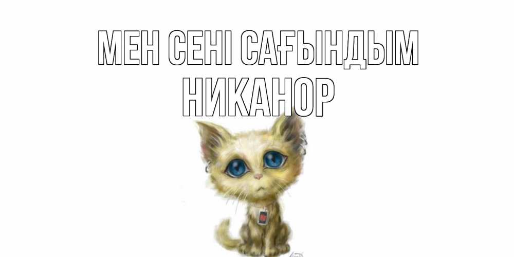 Күн сайын ашық хат с именем, Никанор Мен сені сағындым я по тебе скучаю открытки для любимых с именем Онлайн тегін жүктеп алу тілектері бар керемет карта 