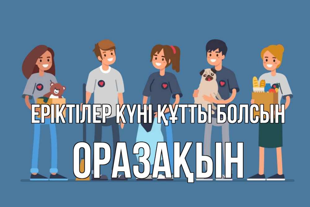 Күн сайын ашық хат с именем, ОРАЗАҚЫН Еріктілер күні құтты болсын С днем волонтера Онлайн тегін жүктеп алу тілектері бар керемет карта 